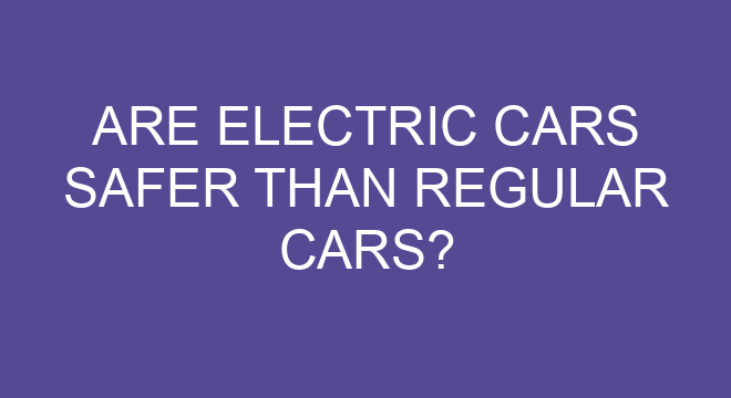 Are Electric Cars Safer Than Regular Cars are-electric-cars-safer-than-regular-cars