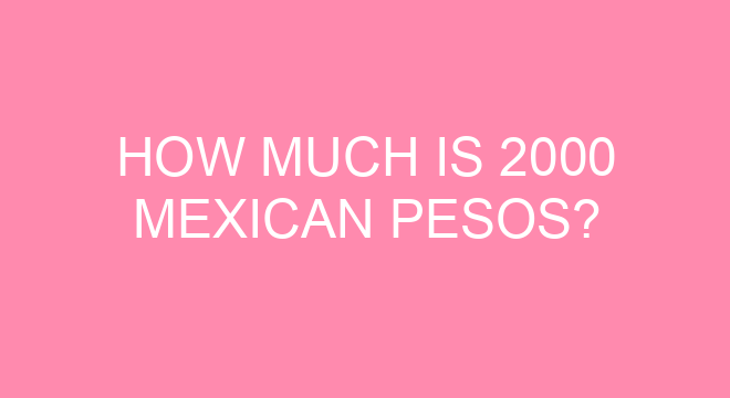 How Much Is 2000 Mexican Pesos how-much-is-2000-mexican-pesos