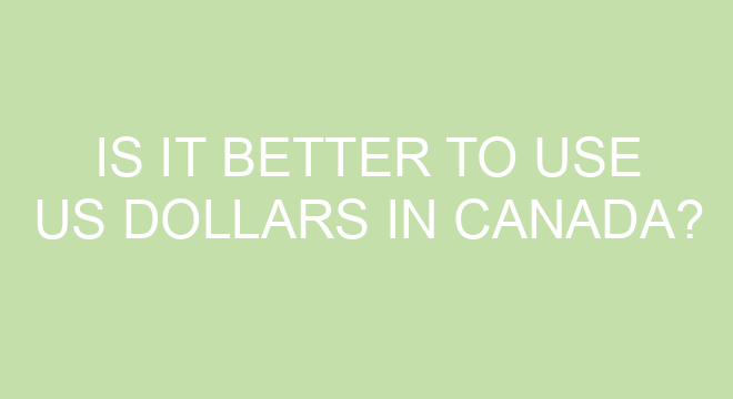 Is It Better To Use US Dollars In Canada is-it-better-to-use-us-dollars-in-canada