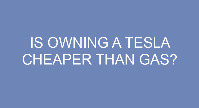 Is Owning A Tesla Cheaper Than Gas is-owning-a-tesla-cheaper-than-gas