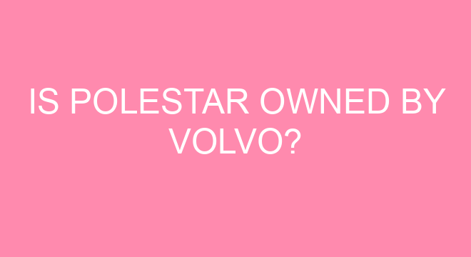 Is Polestar Owned By Volvo?