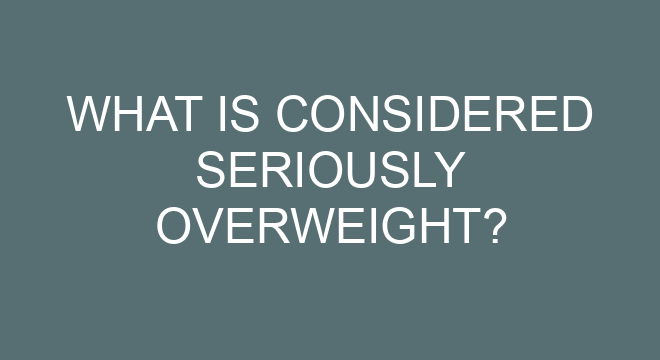 What Is Considered Seriously Overweight what-is-considered-seriously-overweight