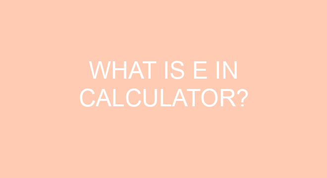 what-is-e-in-calculator