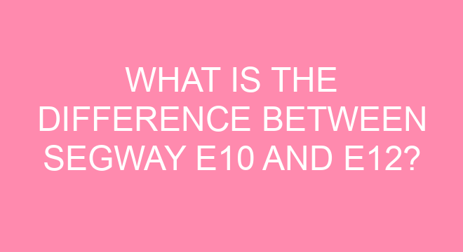 what-is-the-difference-between-segway-e10-and-e12